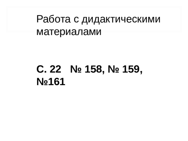 Работа с дидактическими материалами     С. 22 № 158, № 159, №161 