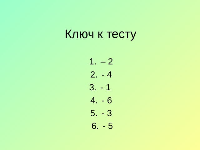 Ключ к тесту – 2 - 4 - 1 - 6 - 3 - 5 
