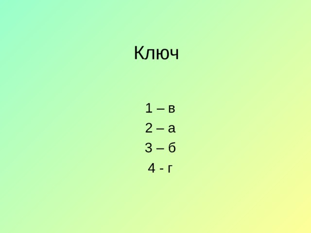 Ключ 1 – в 2 – а 3 – б 4 - г 