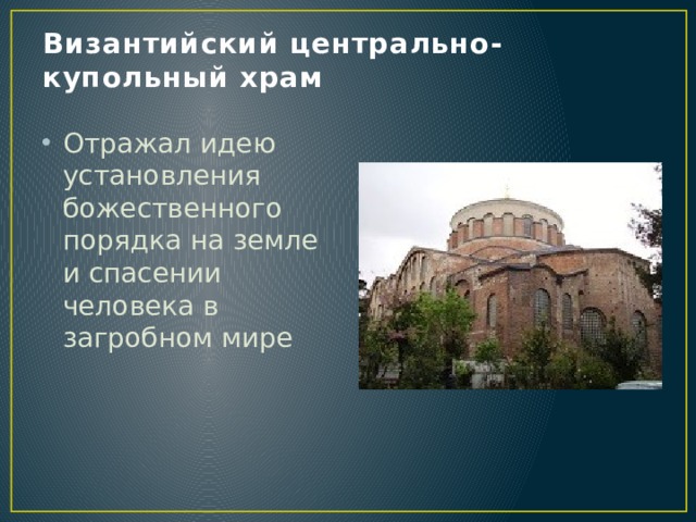 Византийский центрально-купольный храм Отражал идею установления божественного порядка на земле и спасении человека в загробном мире 