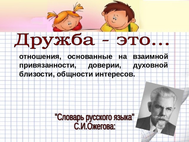 отношения, основанные на взаимной привязанности, доверии, духовной близости, общности интересов. 