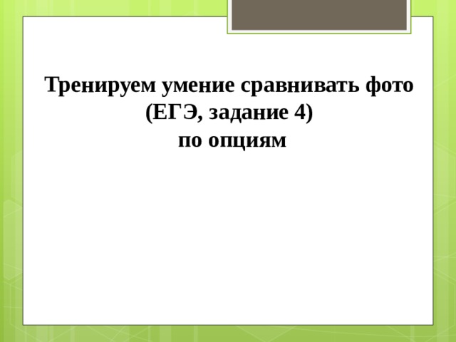 Тренируем умение сравнивать фото (ЕГЭ, задание 4)  по опциям  