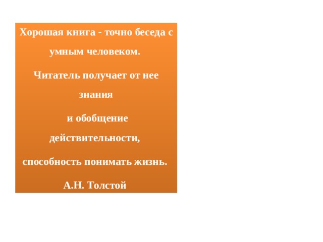 Хорошая книга - точно беседа с умным человеком. Читатель получает от нее знания  и обобщение действительности, способность понимать жизнь. А.Н. Толстой 