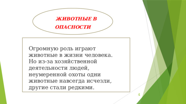 ЖИВОТНЫЕ В ОПАСНОСТИ Огромную роль играют животные в жизни человека. Но из-за хозяйственной деятельности людей, неумеренной охоты одни животные навсегда исчезли, другие стали редкими.  