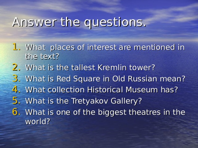 Answer the questions. What places of interest are mentioned in the text? What is the tallest Kremlin tower? What is Red Square in Old Russian mean? What collection Historical Museum has? What is the Tretyakov Gallery? What is one of the biggest theatres in the world? 