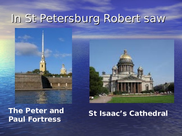 In St Petersburg Robert saw The Peter and Paul Fortress  St Isaac’s Cathedral  