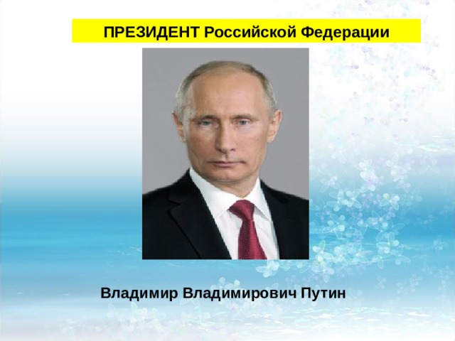 ПРЕЗИДЕНТ Российской Федерации Владимир Владимирович Путин 