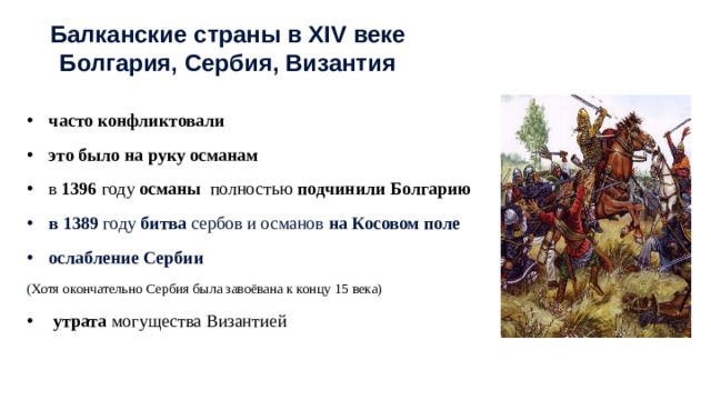 Балканские страны в XIV веке Болгария, Сербия, Византия часто конфликтовали это было на руку османам в 1396 году османы полностью подчинили Болгарию в 1389 году битва сербов и османов на Косовом поле ослабление Сербии ( Хотя окончательно Сербия была завоёвана к концу 15 века)  утрата могущества Византией 
