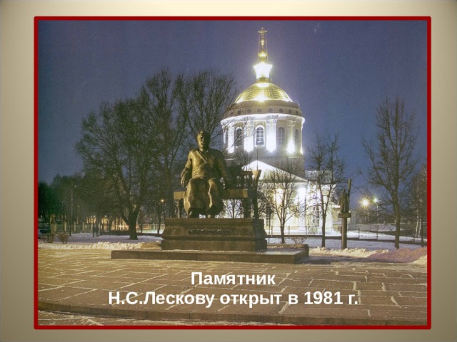 Памятник Н.С.Лескову открыт в 1981 г.  