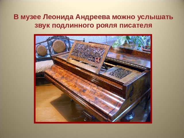 В музее Леонида Андреева можно услышать звук подлинного рояля писателя 