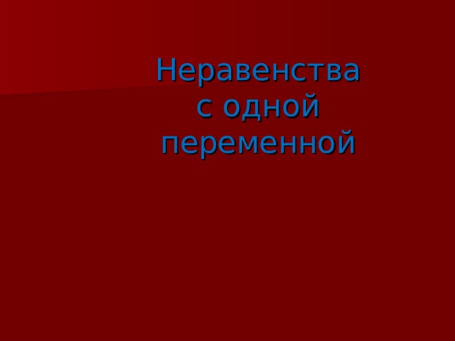 Неравенства  с одной  переменной  