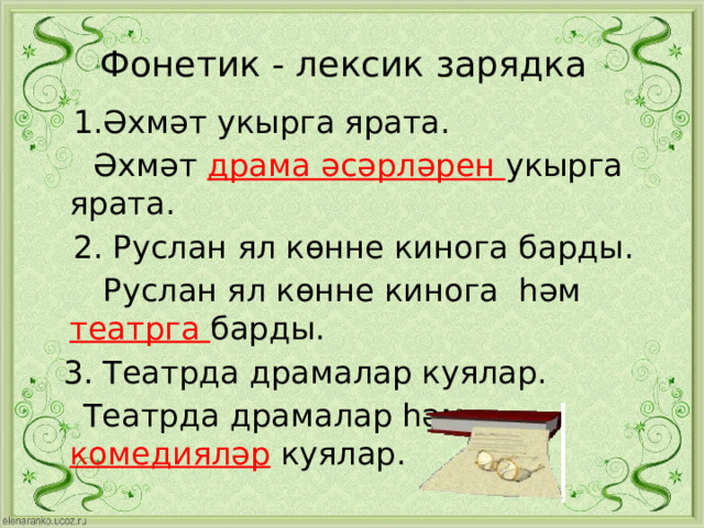 Фонетик - лексик зарядка  1.Әхмәт укырга ярата.  Әхмәт драма әсәрләрен укырга ярата.  2. Руслан ял көнне кинога барды.  Руслан ял көнне кинога һәм театрга барды.  3. Театрда драмалар куялар.  Театрда драмалар һәм комедияләр куялар. 