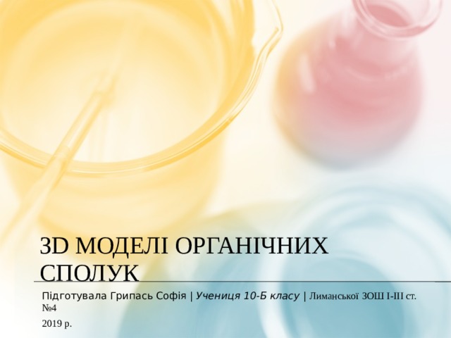 ЗD моделі органічних сполук Підготувала Грипась Софія | Учениця 10-Б класу | Лиманської  ЗОШ І-ІІІ ст. №4 2019 р.  