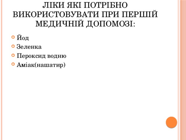 ЛІКи які потрібно використовувати при першій медичній допомозі: Йод Зеленка Пероксид водню Аміак(нашатир) 