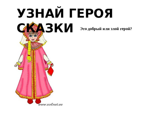 УЗНАЙ ГЕРОЯ СКАЗКИ Это добрый или злой герой?