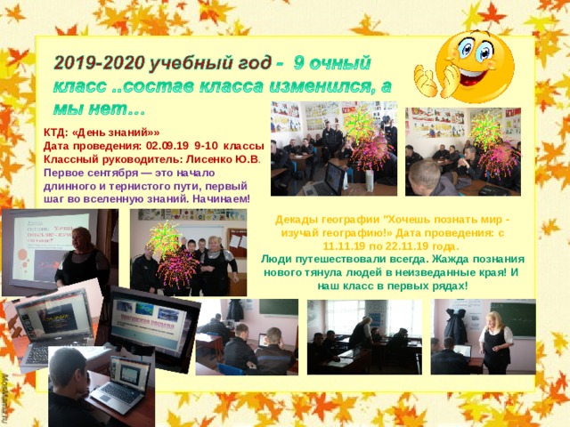 КТД: «День знаний»» Дата проведения:  02.09.19 9-10 классы Классный руководитель: Лисенко Ю.В . Первое сентября — это начало длинного и тернистого пути, первый шаг во вселенную знаний. Начинаем!    Декады географии 