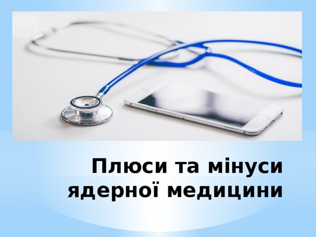 Плюси та мінуси ядерної медицини 