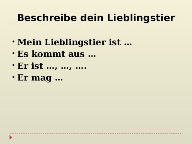 Beschreibe dein Lieblingstier Mein Lieblingstier ist … Es kommt aus … Er ist …, …, …. Er mag … 