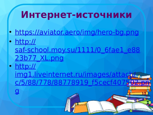 Интернет-источники https:// aviator.aero/img/hero-bg.png http:// saf-school.moy.su/1111/0_6fae1_e8823b77_XL.png http:// img1.liveinternet.ru/images/attach/c/5/88/778/88778919_f5cecf407502.png 