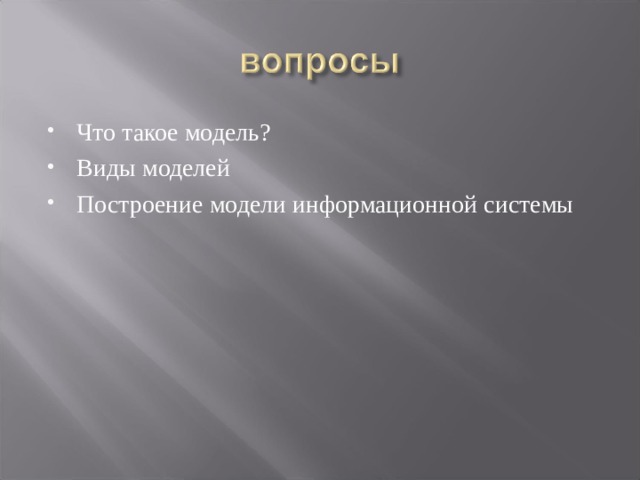 Что такое модель? Виды моделей Построение модели информационной системы 