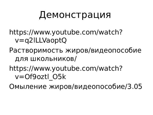 Демонстрация https://www.youtube.com/watch?v=q2lLLVaoptQ Растворимость жиров / видеопособие для школьников / https://www.youtube.com/watch?v=Of9oztl_O5k Омыление жиров / видеопособие /3 .05 