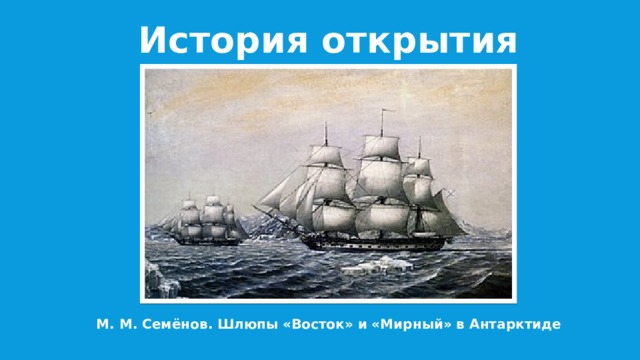 История открытия М. М. Семёнов. Шлюпы «Восток» и «Мирный» в Антарктиде 