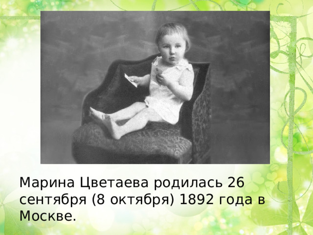 Марина Цветаева родилась 26 сентября (8 октября) 1892 года в Москве.   