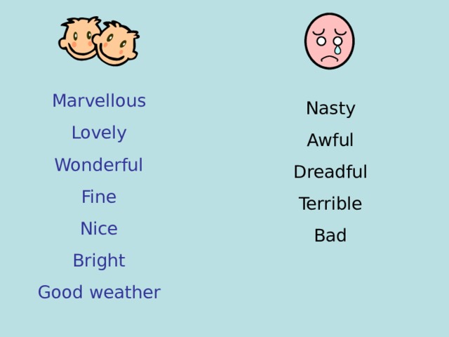 Marvellous Lovely Wonderful Fine Nice Bright Good weather Nasty Awful Dreadful Terrible Bad 
