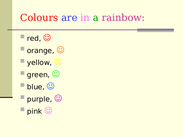 С olours  are in  a  rainbow : red,  orange,  yellow,  green,  blue,  purple,  pink   