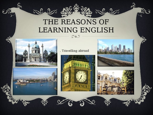 THE REASONS OF LEARNING ENGLISH 1. Travelling abroad  