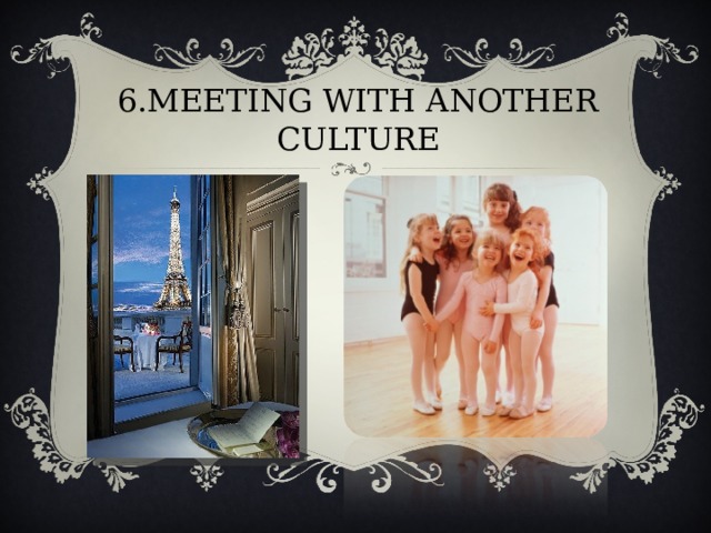 6.MEETING WITH ANOTHER CULTURE 