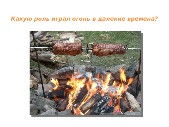 Какую роль играл огонь в далекие времена?   