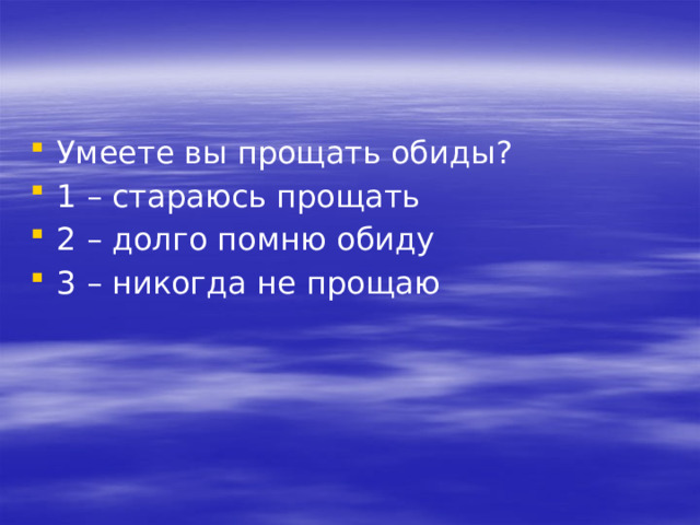 Умеете вы прощать обиды? 1 – стараюсь прощать 2 – долго помню обиду 3 – никогда не прощаю 