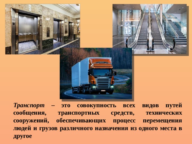 Транспорт – это совокупность всех видов путей сообщения, транспортных средств, технических сооружений, обеспечивающих процесс перемещения людей и грузов различного назначения из одного места в другое 
