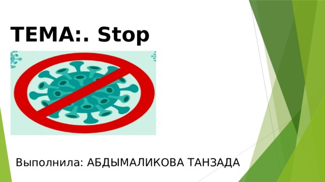Выполнила: АБДЫМАЛИКОВА ТАНЗАДА ТЕМА:. Stop COVID-19 
