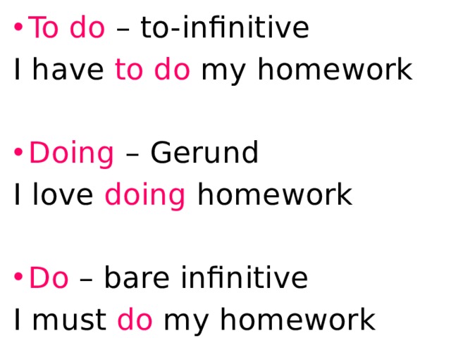 To do – to-infinitive I have to do my homework Doing – Gerund I love doing homework Do – bare infinitive I must do my homework 