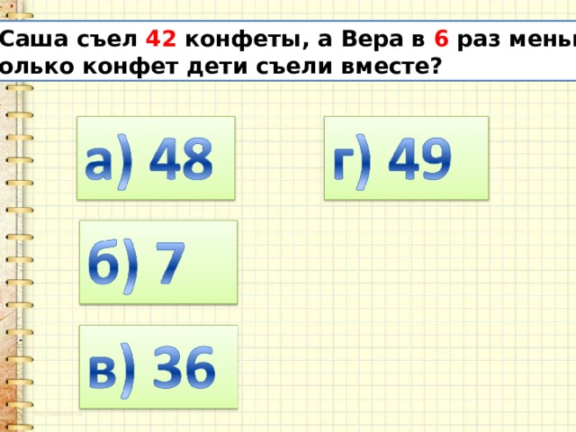 8. Саша съел 42 конфеты, а Вера в 6 раз меньше. Сколько конфет дети съели вместе? 