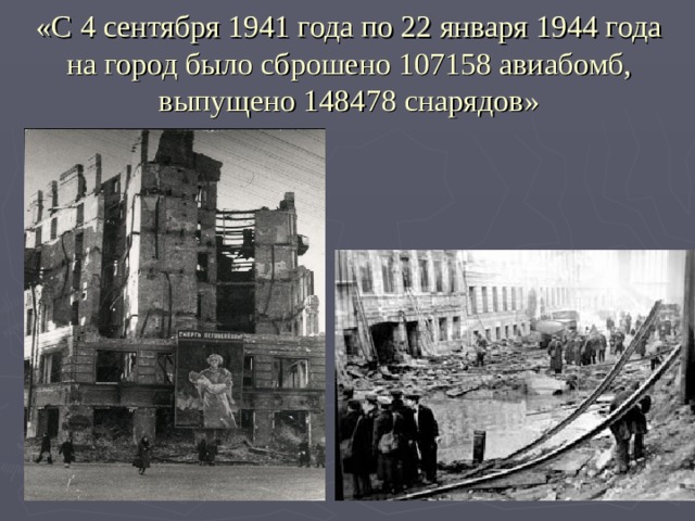 «С 4 сентября 1941 года по 22 января 1944 года на город было сброшено 107158 авиабомб, выпущено 148478 снарядов»   