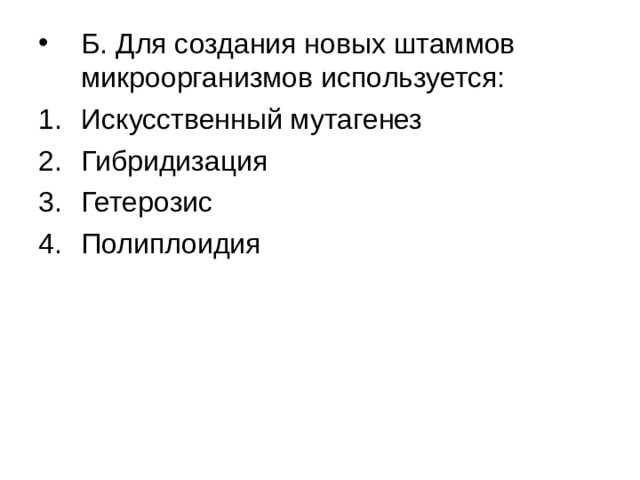 Б. Для создания новых штаммов микроорганизмов используется: Искусственный мутагенез Гибридизация Гетерозис Полиплоидия 