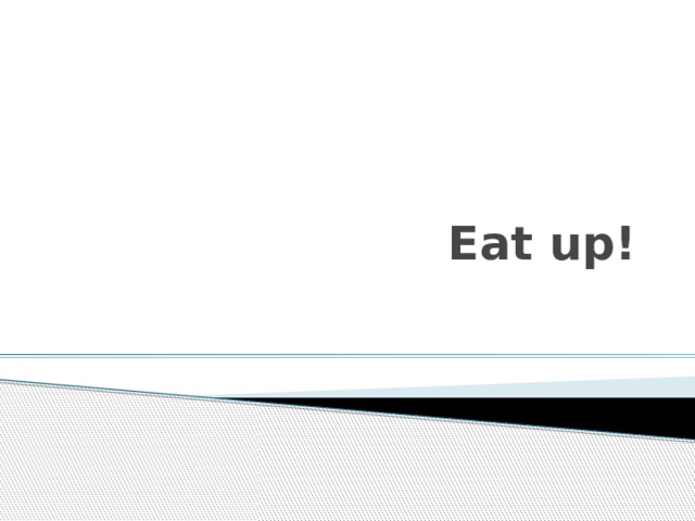 Eat up! 