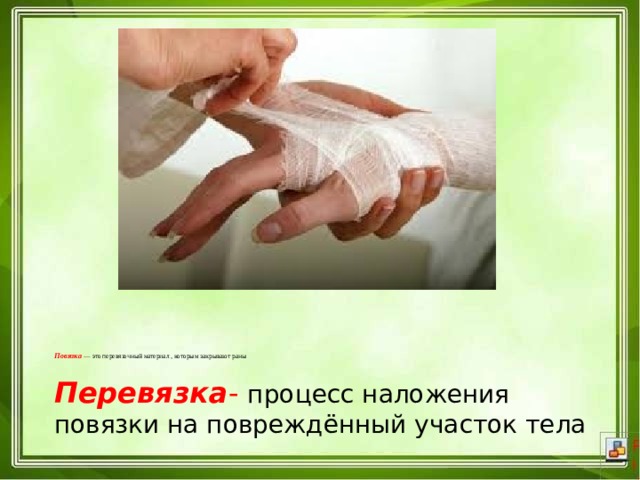        Повязка   — это перевязочный материал , которым закрывают раны Перевязка - процесс наложения повязки на повреждённый участок тела 