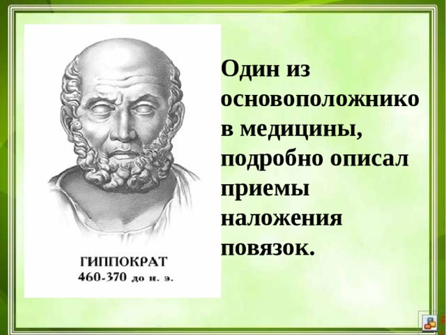 Один из основоположников медицины, подробно описал приемы наложения повязок.   