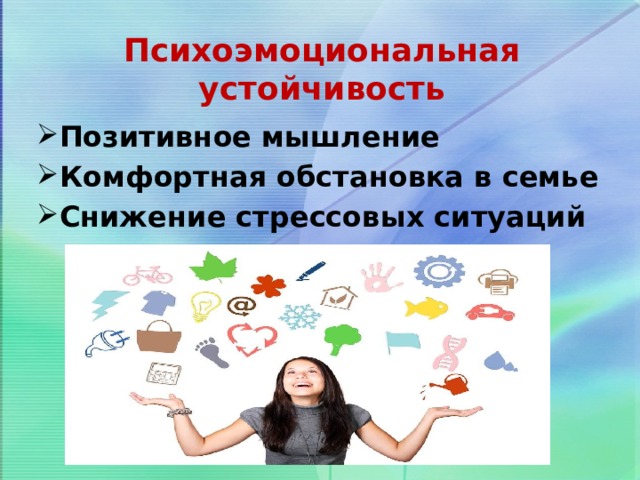 Психоэмоциональная устойчивость Позитивное мышление Комфортная обстановка в семье Снижение стрессовых ситуаций 