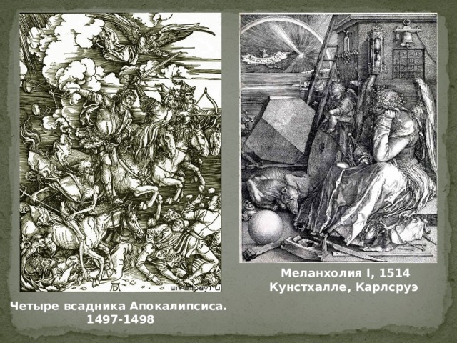  Меланхолия I, 1514 Кунстхалле, Карлсруэ Четыре всадника Апокалипсиса. 1497-1498 