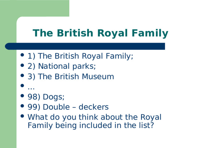 The British Royal Family 1) The British Royal Family; 2) National parks; 3) The British Museum … 98) Dogs; 99) Double – deckers What do you think about the Royal Family being included in the list? 