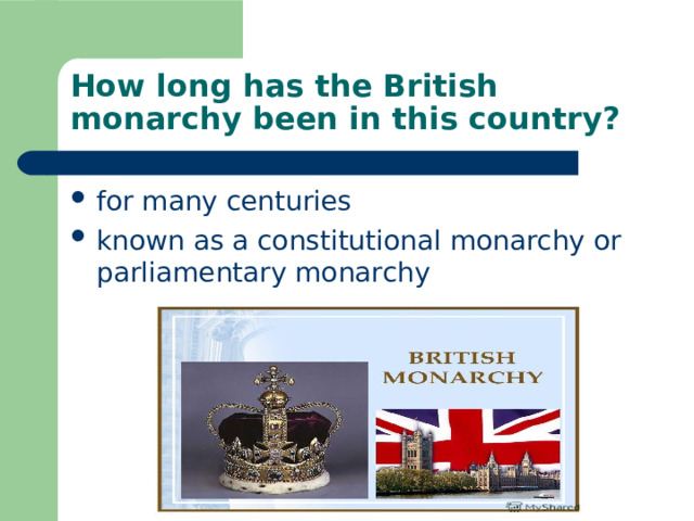 How long has the British monarchy been in this country? for many centuries known as a constitutional monarchy or parliamentary monarchy 