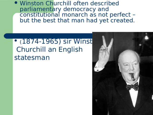 Winston Churchill often described parliamentary democracy and constitutional monarch as not perfect – but the best that man had yet created.   ( 1874-1965) sir Winston  Churchill an English statesman 