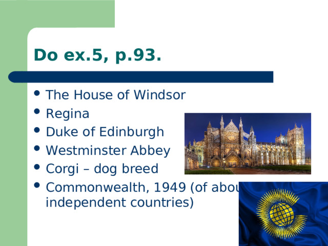 Do ex.5, p.93. The House of Windsor Regina Duke of Edinburgh Westminster Abbey Corgi – dog breed Commonwealth, 1949 (of about 50 independent countries) 