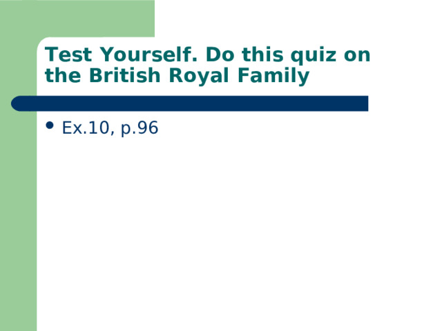 Test Yourself. Do this quiz on the British Royal Family Ex.10, p.96 