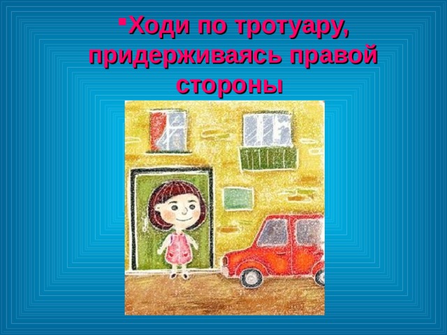 Ходи по тротуару, придерживаясь правой стороны Ходи по тротуару, придерживаясь правой стороны 